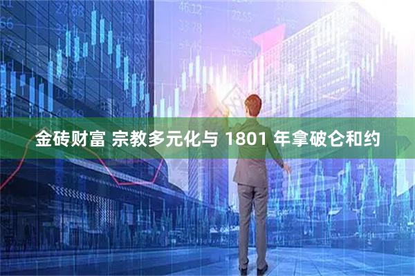 金砖财富 宗教多元化与 1801 年拿破仑和约
